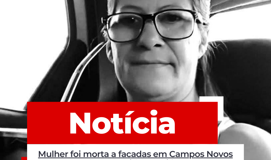 Mulher foi morta a facadas em Campos Novos pelo ex-marido por ciúmes