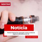 Polícia Federal faz operação contra venda de cigarros eletrônicos em SC